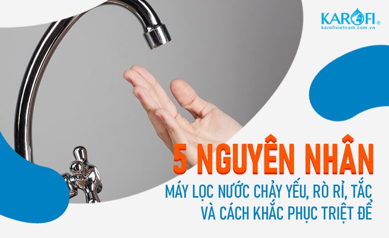 5 nguyên nhân máy lọc nước chảy yếu và cách khắc phục triệt để